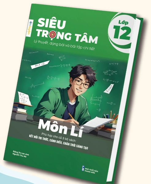 Siêu Trọng Tâm Môn Lý Lớp 12 (phù hợp 3 bộ sách Kết nối tri thức, Cánh diều, Chân trời sáng tạo)