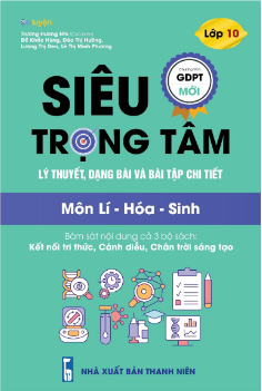 Siêu trọng tâm lý thuyết, dạng bài & bài tập chi tiết lớp 10 LÝ - HÓA - SINH  (DÙNG CHO CẢ 3 BỘ CHƯƠNG TRÌNH MỚI)