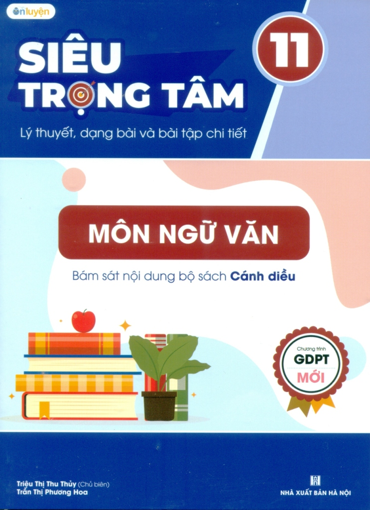 Siêu trọng tâm lý thuyết, dạng bài và bài tập chi tiết môn Ngữ Văn lớp 11 (Bám sát nội dung bộ sách Cánh diều)