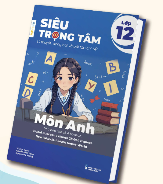 Siêu Trọng Tâm Môn Tiếng Anh Lớp 12 (phù hợp 4 bộ sách GlobaL Success, Friends Global, Explore New Worlds, i-Learn Smart World)