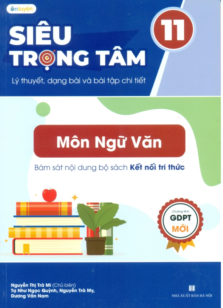 Siêu trọng tâm lý thuyết, dạng bài và bài tập chi tiết môn Ngữ Văn lớp 11 (Bám sát nội dung bộ sách Chân trời sáng tạo)