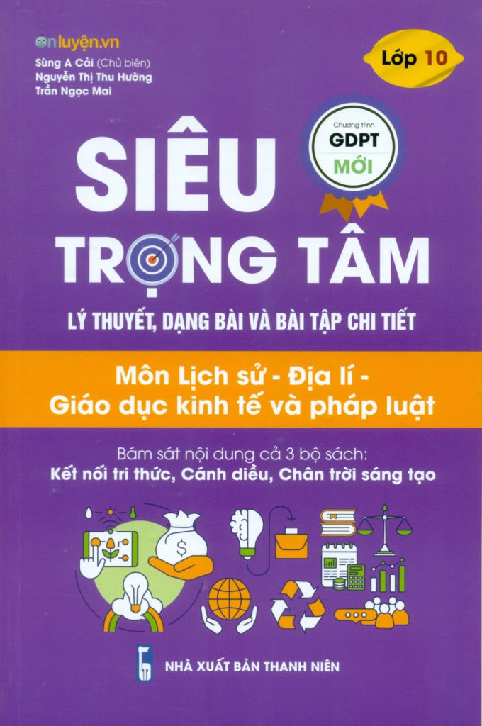 Siêu trọng tâm lý thuyết, dạng bài & bài tập chi tiết lớp 10 LỊCH SỬ - ĐỊA LÝ - GD KINH TẾ & PHÁP LUẬT (DÙNG CHO CẢ 3 BỘ CHƯƠNG TRÌNH MỚI)