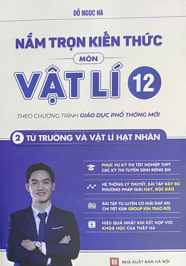 NẮM TRỌN KIẾN THỨC MÔN VẬT LÍ 12 TẬP 2 (TỪ TRƯỜNG VÀ VẬT LÍ HẠT NHÂN)